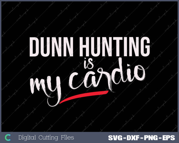 Dunn Hunting Is My Cardio SVG PNG Cutting Printable Files