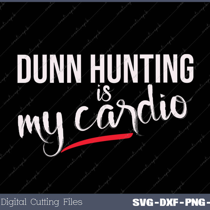 Dunn Hunting Is My Cardio SVG PNG Cutting Printable Files