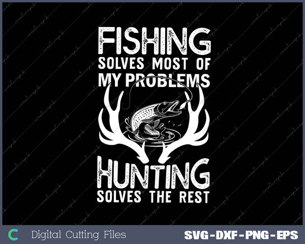 Fishing Solves Most Of My Problems Hunting Solves The Rest SVG PNG Cutting Printable Files