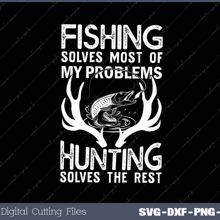 Fishing Solves Most Of My Problems Hunting Solves The Rest SVG PNG Cutting Printable Files