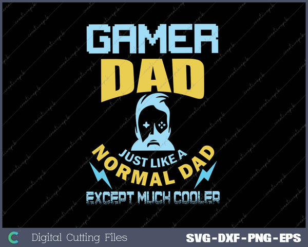 Gamer Dad Just Like a Normal Dad Except Much Cooler SVG PNG Cutting Printable Files