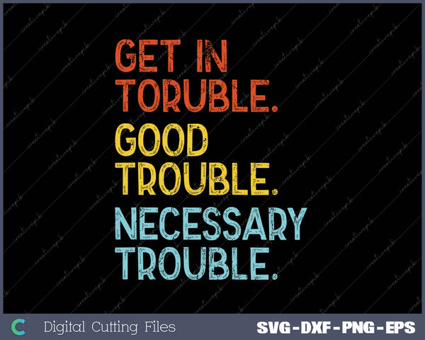 Get In Toruble Good Trouble Necessary Trouble SVG PNG Cutting Printable Files