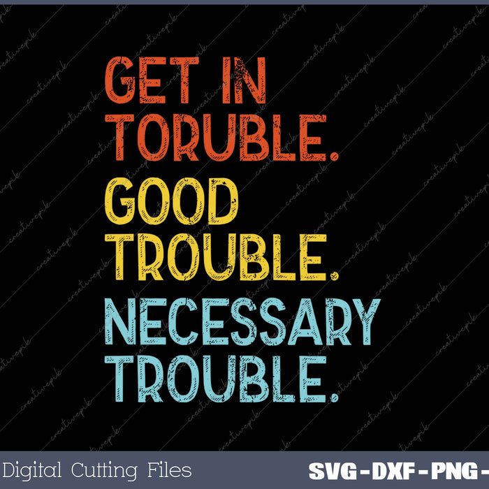 Get In Toruble Good Trouble Necessary Trouble SVG PNG Cutting Printable Files