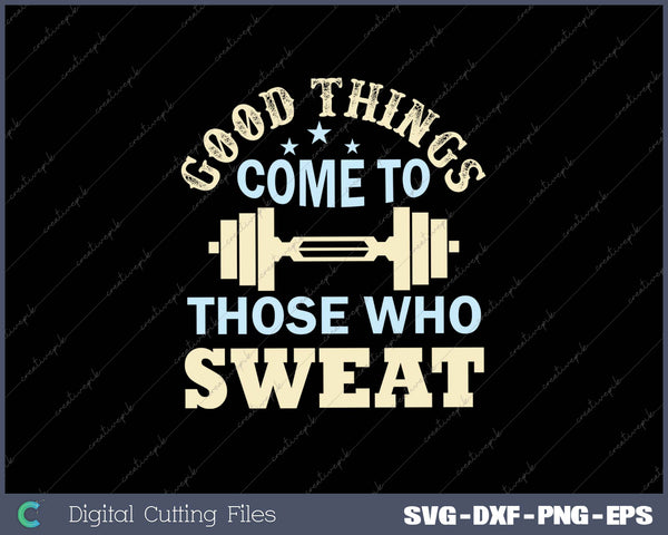 Good Things Come To Those Who Sweat SVG PNG Cutting Printable Files