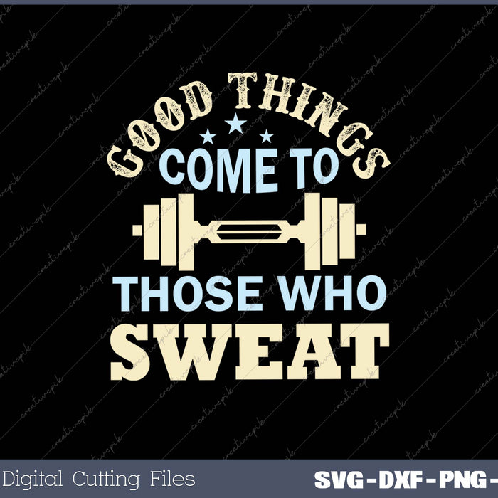 Good Things Come To Those Who Sweat SVG PNG Cutting Printable Files