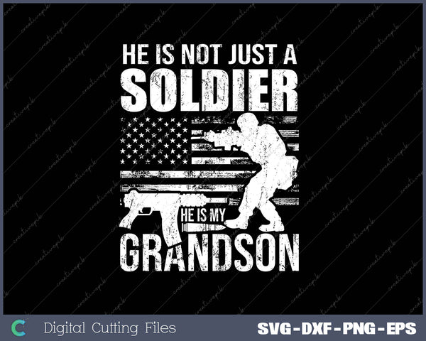 He Is Not Just A Soldier He Is My Grandson SVG PNG Cutting Printable Files