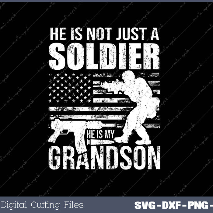 He Is Not Just A Soldier He Is My Grandson SVG PNG Cutting Printable Files