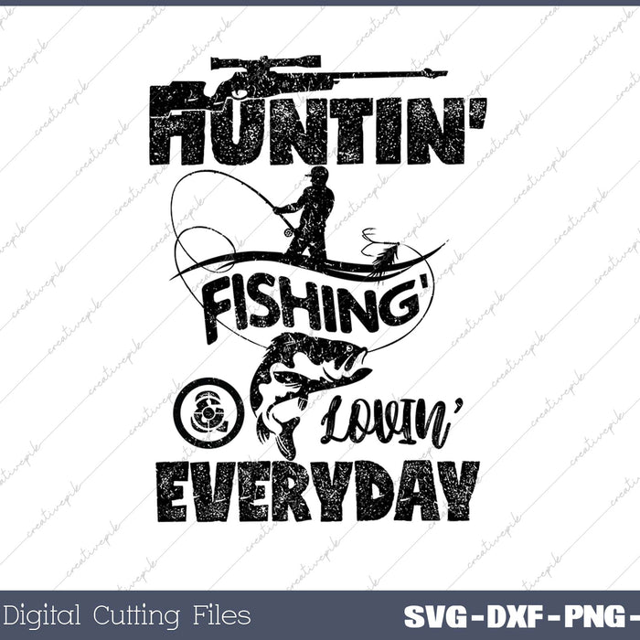 Huntin Fishin &lovin Everyday SVG PNG Cutting Printable Files