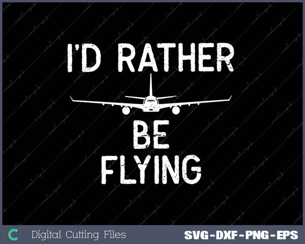 I’d Rather Be Flying Pilot Airplane SVG PNG Cutting Printable Files