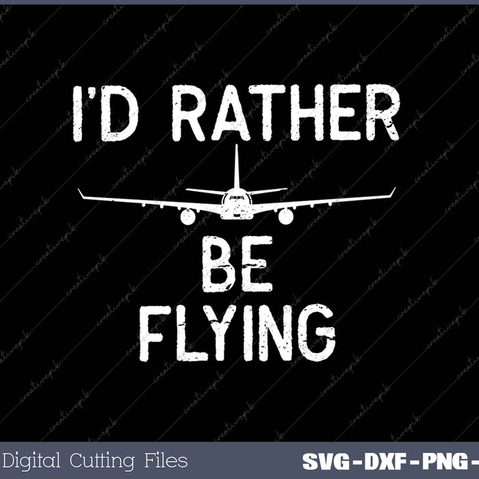 I’d Rather Be Flying Pilot Airplane SVG PNG Cutting Printable Files