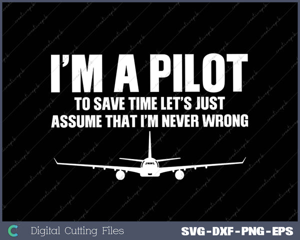 I’m A Pilot To Save Time Let’s Just Assume That I’m Never Wrong