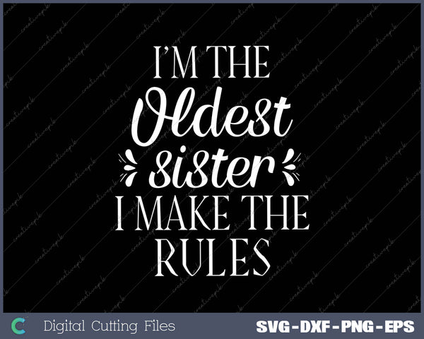 I’m The Oldest Sister I Make The Rules SVG PNG Cutting Printable Files