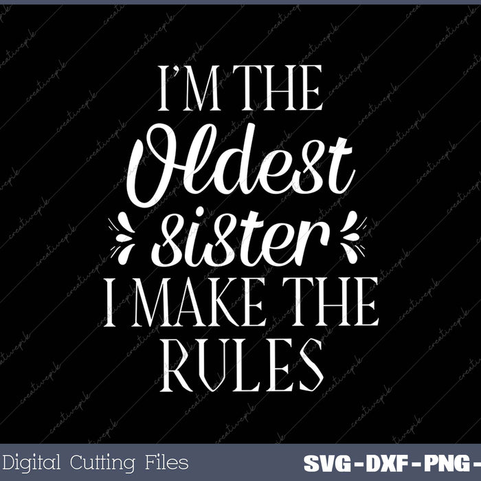 I’m The Oldest Sister I Make The Rules SVG PNG Cutting Printable Files