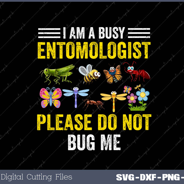 I Am a Busy entomologist please do not bug me SVG PNG Cutting Printable Files