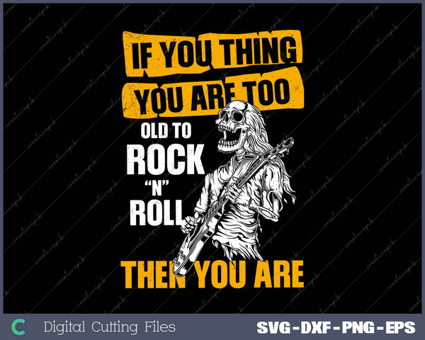 If You Thing You Are Too Old To Rock “N” Roll Then You Are 