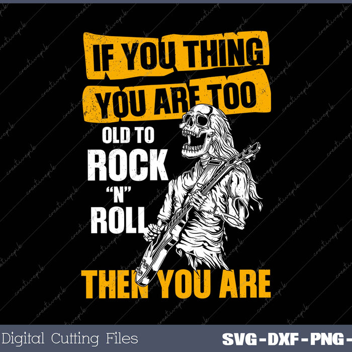 If You Thing You Are Too Old To Rock “N” Roll Then You Are 