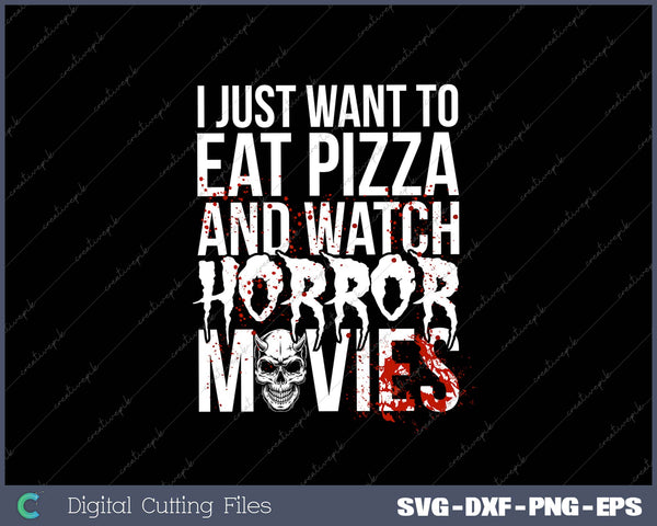 I Just Want To Eat Pizza And Watch Horror Movies SVG PNG Cutting Printable Files