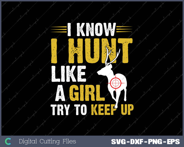 I Know I Hunt Like A Girl Try To Keep Up