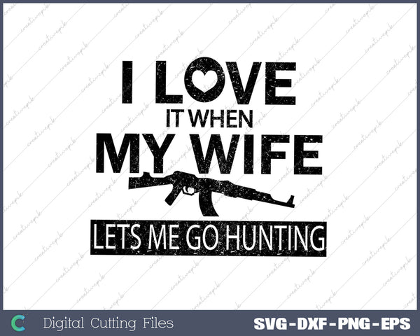 I Love It When My Wife Lets Me Go Hunting SVG PNG Cutting Printable Files