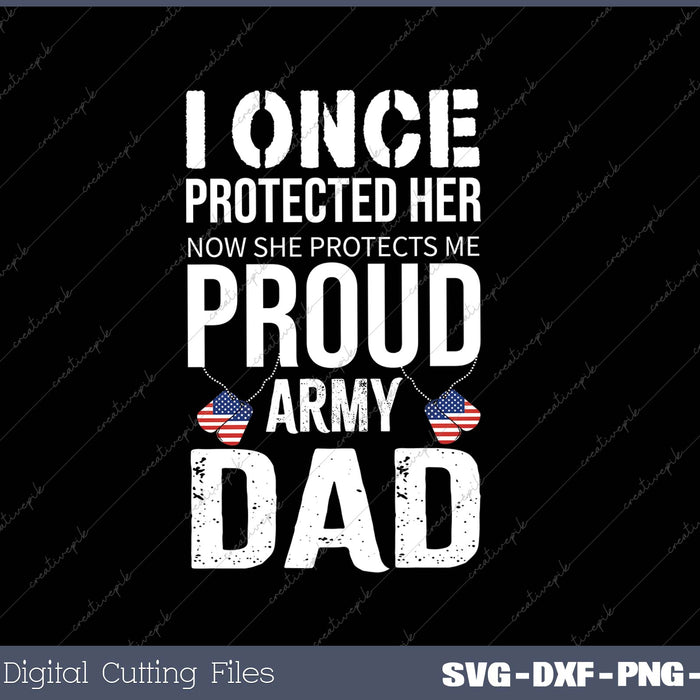 I Once Protected Her Now She Protects Me Proud Army Dad