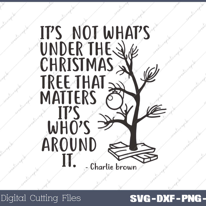 It’s  Not What’s Under The Christmas Tree That Matters It’s Who’s Around It SVG PNG Cutting Printable Files