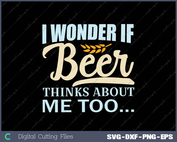 I Wonder If Beer Thiks About Me Too