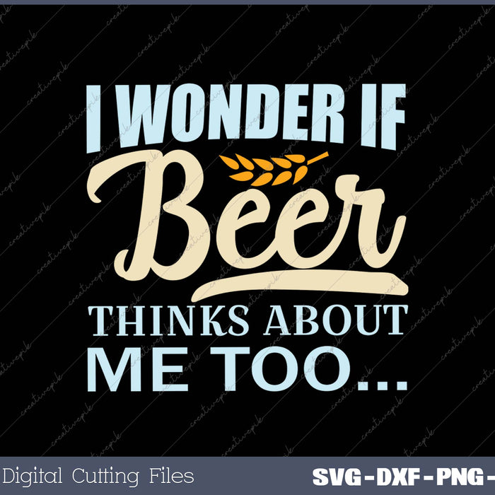 I Wonder If Beer Thiks About Me Too