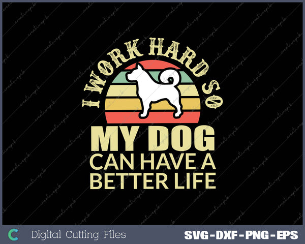 I Work Hard So My dog Can Have a Better Life SVG PNG Cutting Printable Files