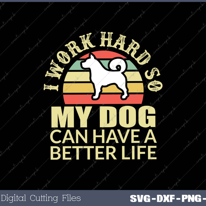 I Work Hard So My dog Can Have a Better Life SVG PNG Cutting Printable Files