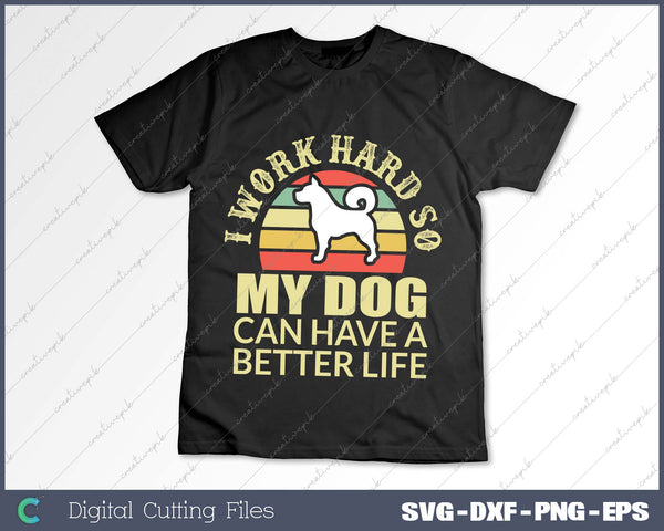 I Work Hard So My dog Can Have a Better Life SVG PNG Cutting Printable Files