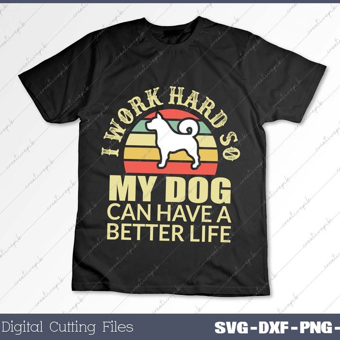 I Work Hard So My dog Can Have a Better Life SVG PNG Cutting Printable Files