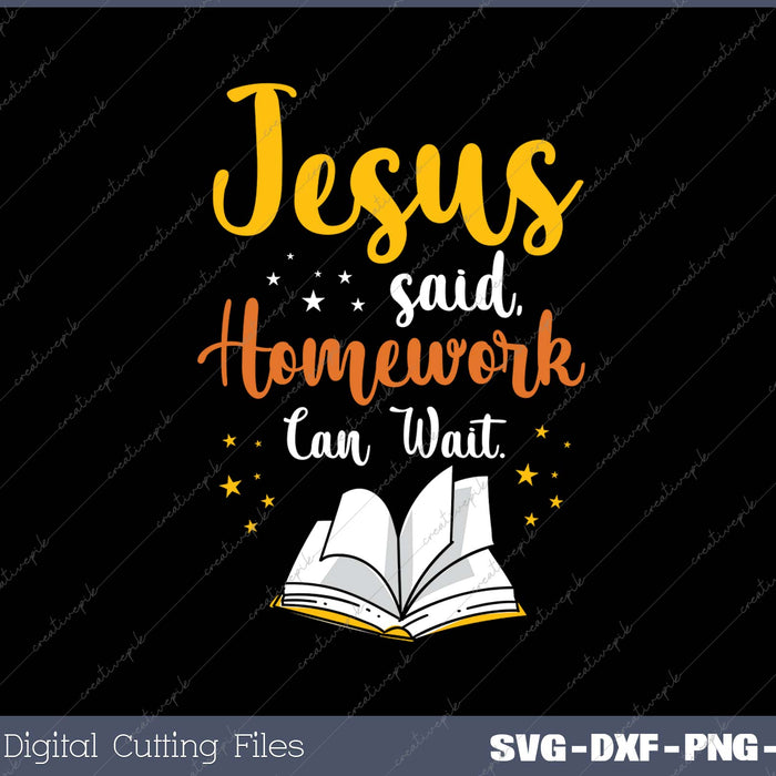 jesus said Homework can wait SVG PNG Cutting Printable Files