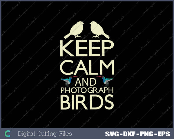 keep Calm And Photograph Birds