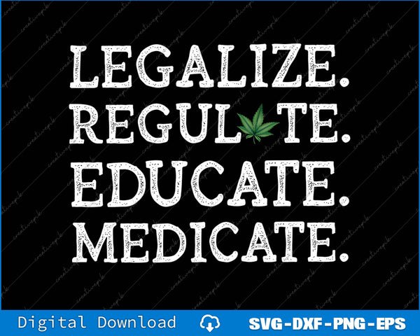 Text 'LEGALIZE. REGULATE. EDUCATE. MEDICATE.' with a cannabis leaf on a black background.