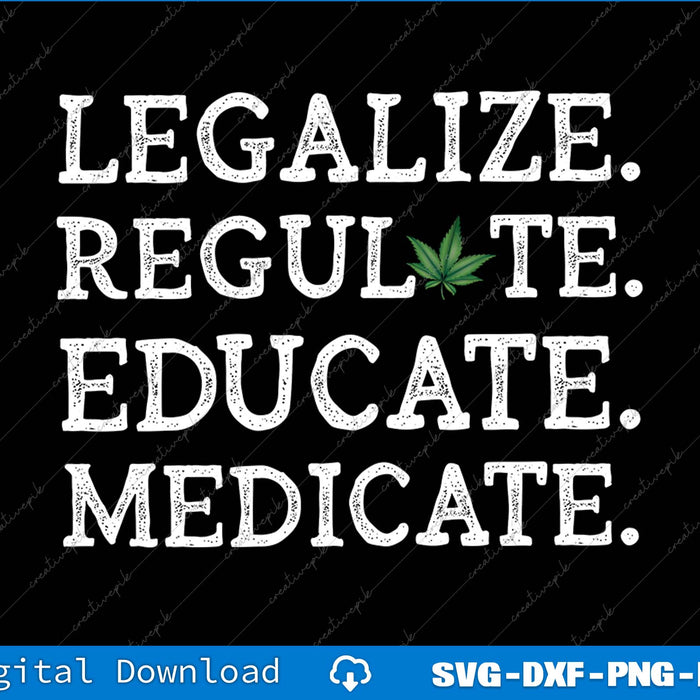 Text 'LEGALIZE. REGULATE. EDUCATE. MEDICATE.' with a cannabis leaf on a black background.
