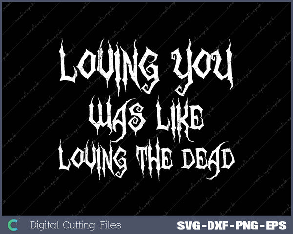 loving you was like loving the dead SVG PNG Cutting Files