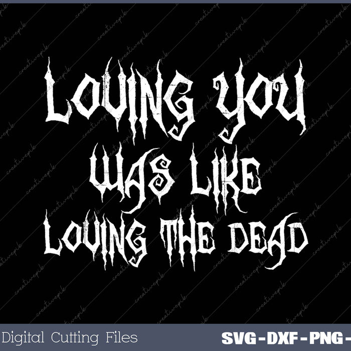 loving you was like loving the dead SVG PNG Cutting Files