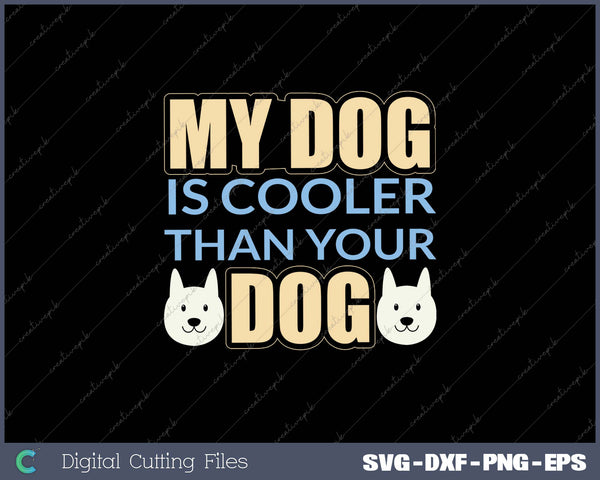 My Dog is Cooler Than Your Dog SVG PNG Cutting Printable Files