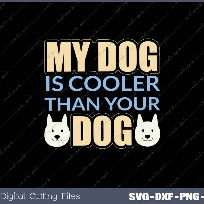 My Dog is Cooler Than Your Dog SVG PNG Cutting Printable Files