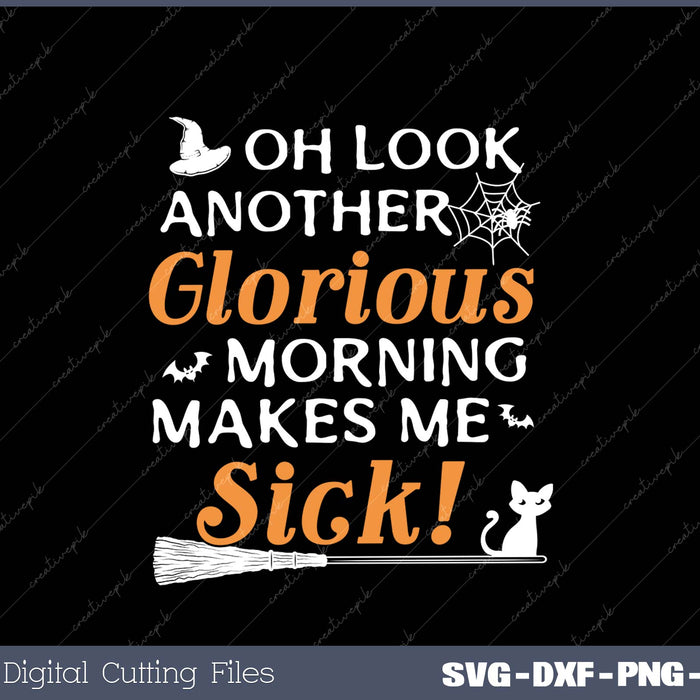 Oh look Another Glorious Morning Makes Me Sick SVG PNG Printable Files