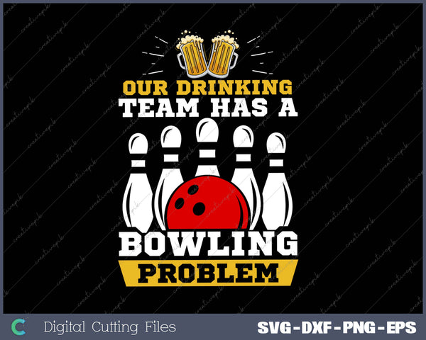 Our Drinking Team Has A Bowling Problem SVG PNG Cutting Printable Files