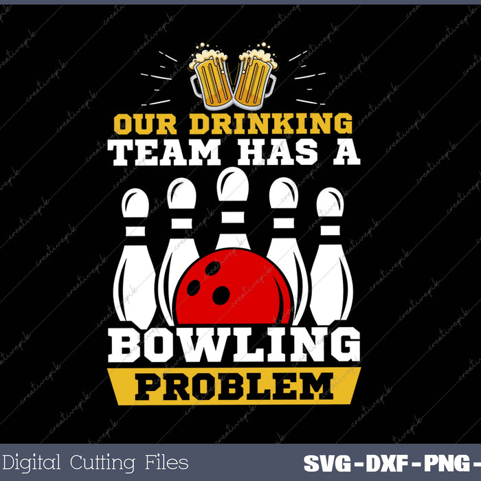 Our Drinking Team Has A Bowling Problem SVG PNG Cutting Printable Files