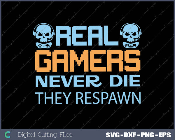 Real Gamers Never Die They Respawn SVG PNG Cutting Printable Files