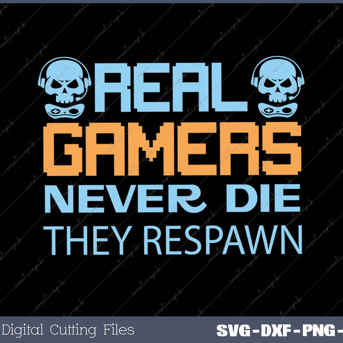 Real Gamers Never Die They Respawn SVG PNG Cutting Printable Files