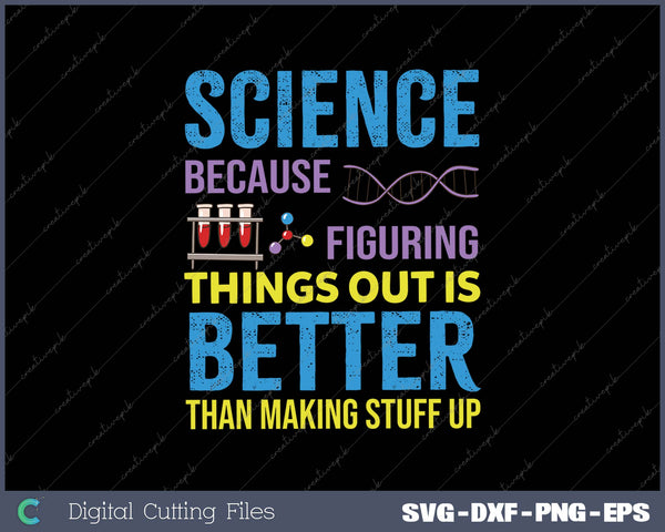 Science Because Figuring Things Out Is Better Than Making Stuff Up