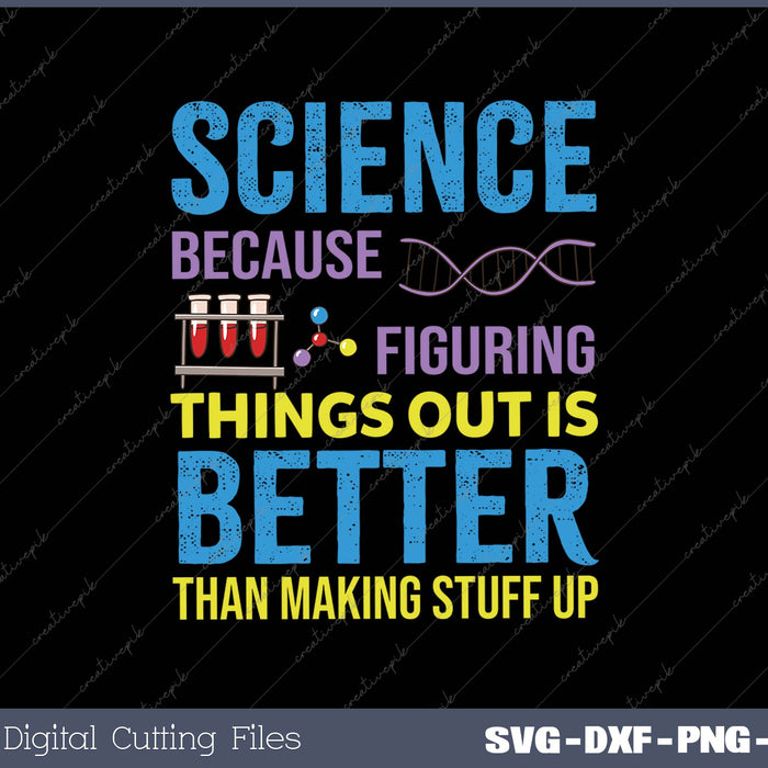 Science Because Figuring Things Out Is Better Than Making Stuff Up