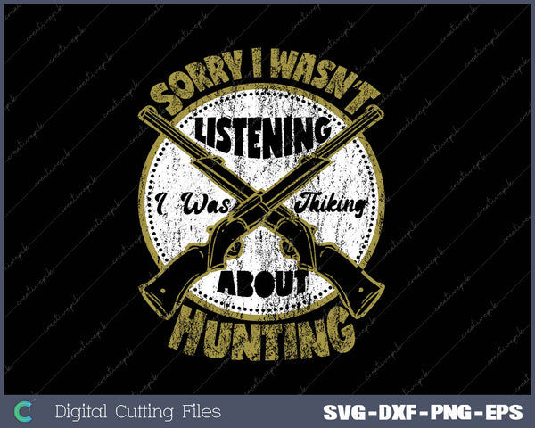 Sorry I Wasn’t Listening I Was Thiking About Hunting SVG PNG Cutting Printable Files