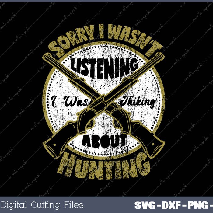 Sorry I Wasn’t Listening I Was Thiking About Hunting SVG PNG Cutting Printable Files