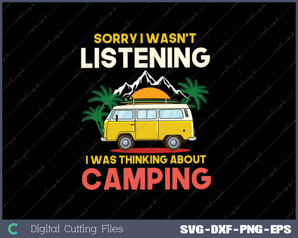 Sorry I Wasn’t Listening I Was Thinking About Camping SVG PNG Cutting Printable Files