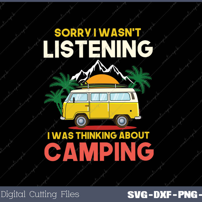 Sorry I Wasn’t Listening I Was Thinking About Camping SVG PNG Cutting Printable Files